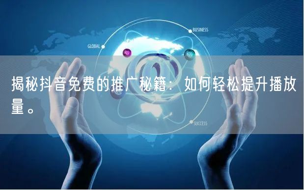 揭秘抖音免费的推广秘籍:如何轻松提升播放量。