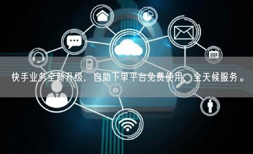 快手业务全新升级,自助下单平台免费使用,全天候服务。