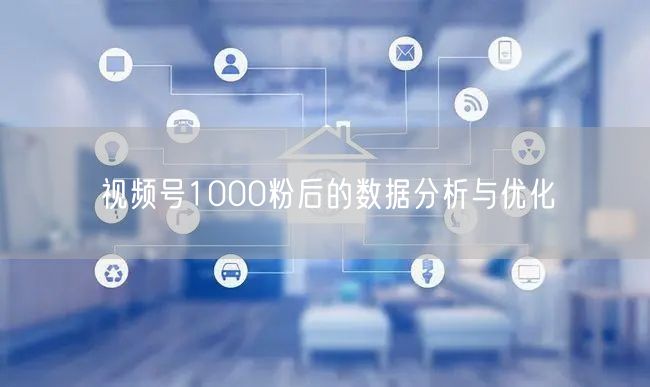 视频号1000粉后的数据分析与优化